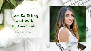 I am So Effing Tired With Dr Amy Shah