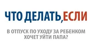 Может ли в отпуск по уходу за ребенком уйти папа?