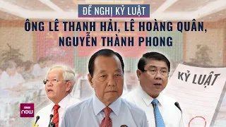 Đề nghị xem xét, thi hành kỷ luật các ông Lê Thanh Hải, Lê Hoàng Quân, Nguyễn Thành Phong | VTC Now