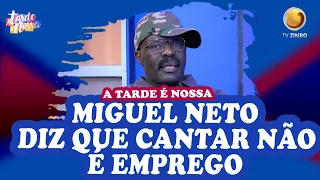 Miguel Neto diz que cantar não é emprego | A tarde é nossa| TV ZIMBO