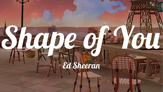 Ed Sheeran - Shape of You (Lyrics) ~ I'm in love with your body