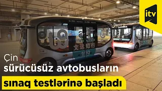 Çin sürücüsüz avtobusların sınaq testlərinə başladı