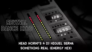 Head Horny's & DJ Miguel Serna - Something Real (Energy Mix) [HQ]