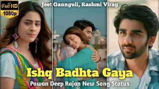 Ishq Badhta Gaya status 😘| Ishq Badhta Gaya full screen status | Pawandeep Rajan new song status