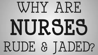 Working Nurse | Why Are Nurses Rude & Jaded?