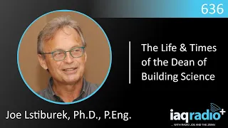 636: Joe Lstiburek, Ph.D., P.Eng. - The Life & Times of the Dean of Building Science