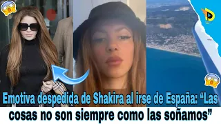 Emotiva despedida de Shakira al irse de España : “Las cosas no son siempre como las soñamos”