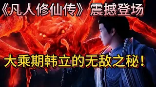 《凡人修仙传》震撼登场：大乘期韩立的无敌之秘！