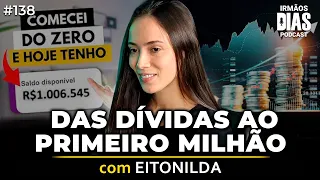 COMO ELA SAIU DAS DÍVIDAS E CHEGOU A 1 MILHÃO INVESTIDOS? | Eitonilda | Irmãos Dias Podcast 138