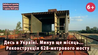 * #4. Відбудова-реконструкція 628-метрового мосту десь в Україні. Минув ще місяць. 01.08.2023