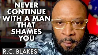 NEVER CONTINUE WITH A MAN THAT SHAMES YOU by RC BLAKES
