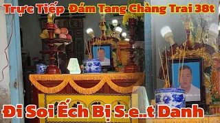 Trực tiếp đám tang anh trai Gò Công đi soi ếch bị điện trời hạ ở Vĩnh Hưng