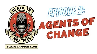 Agents of Change: Black Tie and Tales Podcast