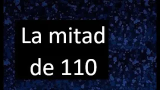 La mitad de 110 , como hallar la mitad de un numero , dividir un numero en 2 partes iguales