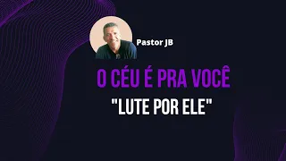 Pastor JB. "O céu é pra você, lute por ele"!!