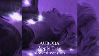 AURORA - Apple Tree (slowed version)