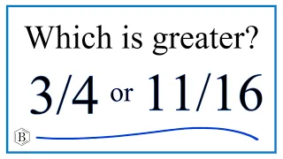 Which fraction is greater?   3/4   or   11/16