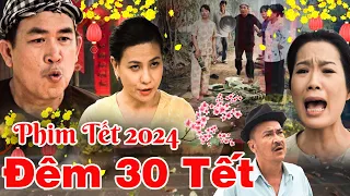 Phim Tết 2024 | ĐÊM 30 TẾT | Phim Tết Mới Nhất 2024 | Phim Hài Tết 2024 | Phim Tết Việt Nam 2024