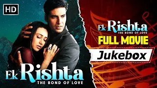 Ek Rishtaa : The Bond Of Love | Full Movie Video Jukebox | Akshay Kumar, Karisma Kapoor, Juhi Chawla