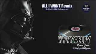 ALL I WANT REMIX (By Club DJ EARL Sepuesca)