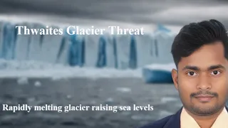 Thwaites Glacier  A Growing Threat to Global Sea Levels