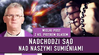 CZAS OCZYSZCZENIA. NADCHODZI SĄD NAD NASZYMI SUMIENIAMI I ks. Piotr Glas