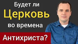 Будет ли Церковь на земле во времена Антихриста и великой скорби? Или тайно восхитится?