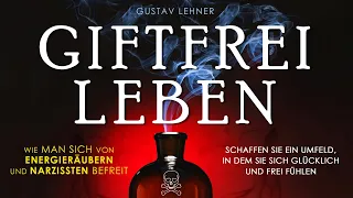 Giftfrei leben: Wie man sich von Energieräubern und Narzissten befreit