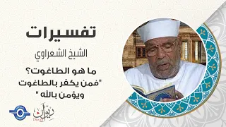 ما هو الطاغوت؟ "فمن يكفر بالطاغوت ويؤمن بالله " - تفسير الشعراوي