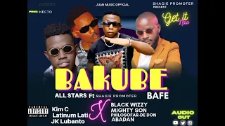 Bakube Bafe - Shagie Pro ft Kim C, Latinum,Jk Lubanto, Blacki Wizzy FreeSoul, MightySon, Abadan,Loso