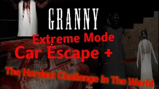 Granny - Extreme Mode Car Escape + The Hardest Challenge In The World!