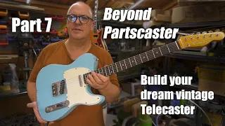 Beyond Partscaster. Building a Telecaster from parts. Avoid the pitfalls and mistakes. Part 7.