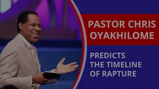 PASTOR CHRIS OYAKHILOME | PREDICTS THE TIMELINE OF RAPTURE