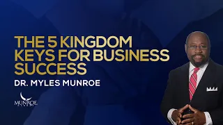 The 5 Kingdom Keys For Business Success | Dr. Myles Munroe