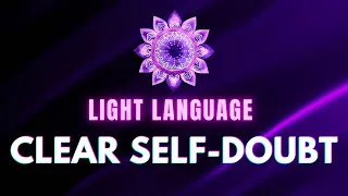 Clearing Self-Doubt | Light Language Song Activation