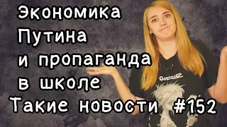 Экономика Путина и пропаганда в школе. Такие новости №152