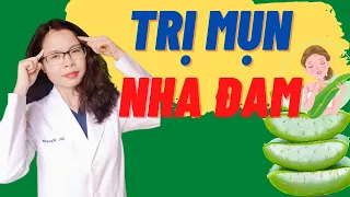 Trị mụn bằng nha đam tươi  tại nhà là thật hay đùa ? - Bác sĩ Nguyên