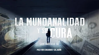 "La mundanalidad y su cura" Santiago 4:4-10 Ps. Eduardo Saladín