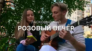 ЛАСКОВЫЙ МАЙ - РОЗОВЫЙ ВЕЧЕР (кавер) 🌆