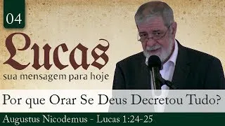 04. Por Que Orar Se Deus Já Decretou Tudo? - Augustus Nicodemus