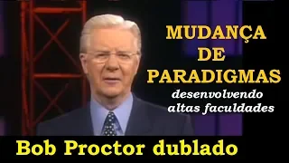 Bob Proctor - Mudança de Paradigmas - desenvolvendo altas faculdades