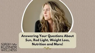 Answering Your Questions About Sun, Red Light, Weight Loss, Nutrition and More!