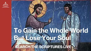 Search the Scriptures Live - What Does It Profit a Man to Gain the Whole World But to Lose His Soul?