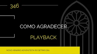 Novo Hinário Adventista • Hino 346 • Como Agradecer • Playback