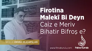 Firotina Malekî bi Deyn Caiz e Meriv Bihatir Bifroş e? | Mela Enver KILIÇARSLAN