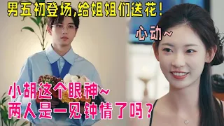 【抢先看】男五出场给每一个女生都送了花，小屋贴心暖男又多了一位！|我们恋爱吧 第五季Relationship S5 伊能静/秦霄贤/周扬青/汪聪/姜振宇/高文君