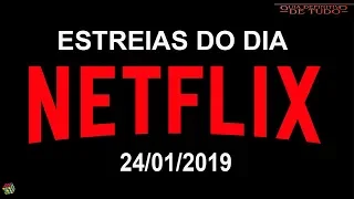 ESTREIAS NETFLIX DO DIA 24/01/2019 | GUIA DEFINITIVO DE TUDO