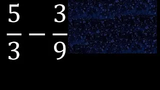5/3 menos 3/9 , Resta de fracciones 5/3-3/9 heterogeneas , diferente denominador