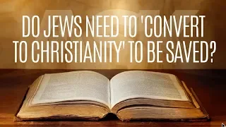 Do Jews Need to 'Convert to Christianity' to be Saved?