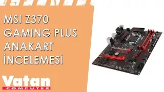 MSI Z370 Gaming Plus Anakart İncelemesi